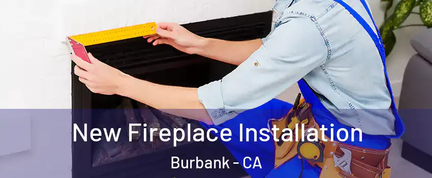  New Fireplace Installation Burbank - CA