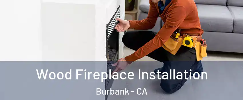  Wood Fireplace Installation Burbank - CA